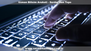 AVUKAT SERDARHAN TOPO İLE BİLİŞİM SUÇLARININ DEĞERLENDİRİLMESİ