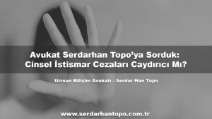 Avukat Serdarhan Topo ’ya Sorduk: Cinsel İstismar Cezaları Caydırıcı Mı?