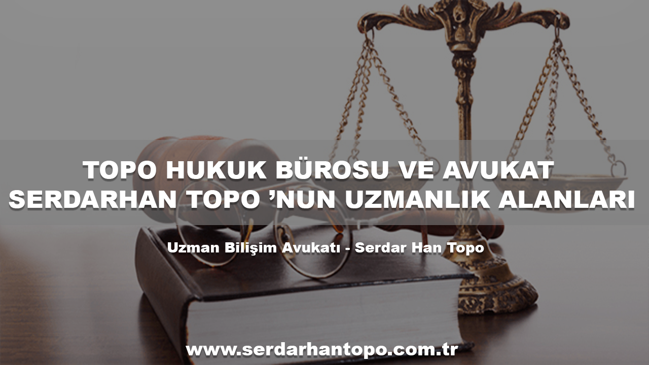 TOPO HUKUK BÜROSU VE AVUKAT SERDARHAN TOPO ’NUN UZMANLIK ALANLARI