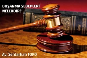 boşanma sebepleri, boşanma avukatı, uzman avukat serdarhan topo