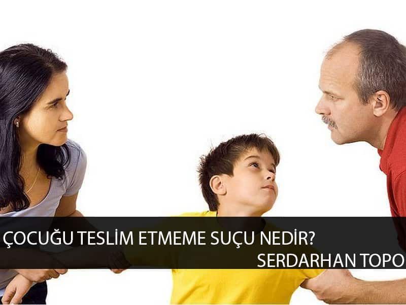 çocuğu teslim etmeme, serdarhan topo