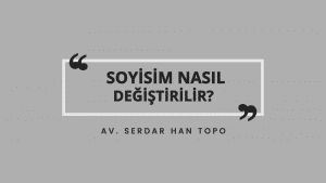 Soyisim Nasıl Değiştirilir - Serdar Han Topo